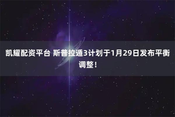 凯耀配资平台 斯普拉遁3计划于1月29日发布平衡调整！